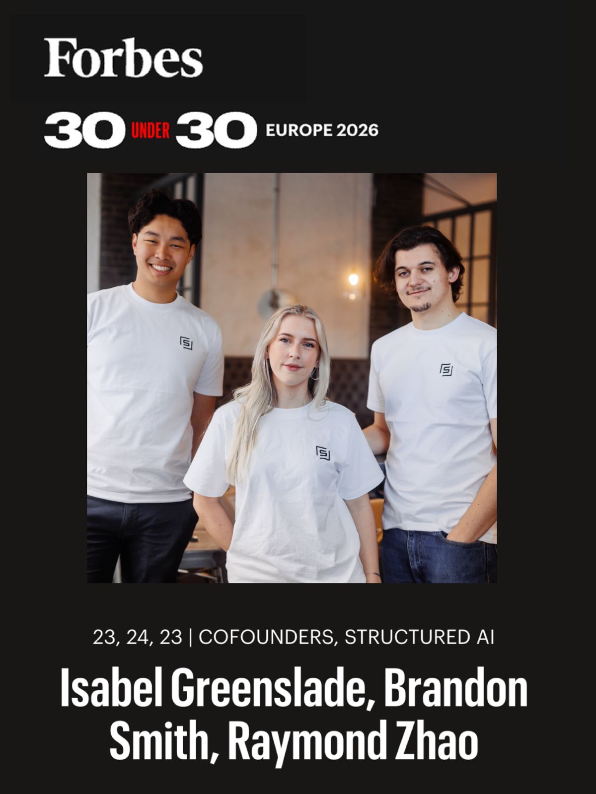 Forbes 30 Under 30 Europe 2026 - Structured AI cofounders Isabel Greenslade, Brandon Smith, and Raymond Zhao